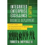Integrated Enterprise Excellence, Vol. II Business Deployment: A Leaders' Guide for Going Beyond Lean Six Sigma and the Balanced Scorecard