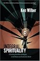 Integral Spirituality: A Startling New Role for Religion in the Modern and Postmodern World