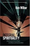 Integral Spirituality: A Startling New Role for Religion in the Modern and Postmodern World