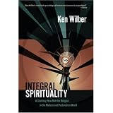 Integral Spirituality: A Startling New Role for Religion in the Modern and Postmodern World
