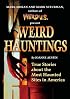 Weird Hauntings: True Tales of Ghostly Places (Weird)