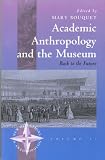 Academic Anthropology and the Museum: Back to the Future (New Directions in Anthropology)