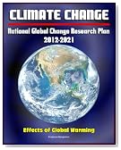 Climate Change and Global Warming - National Global Change Research Plan 2012-2021: A Strategic Plan For The U.S. Global Change Research Program, Carbon Dioxide, Sea Levels, Ecosystems, Models