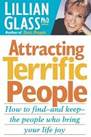 Attracting Terrific People: How To Find - And Keep - The People Who Bring Your Life Joy