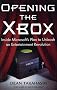 Opening the Xbox: Inside Microsoft's Plan to Unleash an Entertainment Revolution Opening the Xbox: Inside Microsoft's Plan to Unleash an Entertainment Revolution