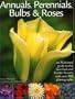 Annuals, Perennials, Bulbs & Roses: An illustrated guide to the very best bed and border flowers with 000 photographs
