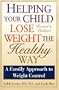 Helping Your Child Lose Weight The Healthy Way: A Family Approach to Weight Control