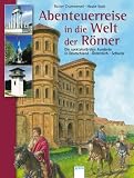 Abenteuerreise in die Welt der R&ouml;mer: Die spektakul&auml;rsten Fundorte in Deutschland, &Ouml;sterreich, Schweiz - Rainer Crummenerl