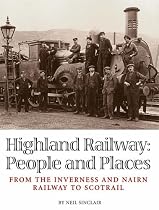 Highland Railway: People and Places - From the Inverness and Nairn Railway to Scotrail