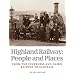 Highland Railway: People and Places - From the Inverness and Nairn Railway to Scotrail