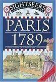 Paris 1789: A Guide to Paris on the Eve of the Revolution (Sightseers Essential Travel Guides to the Past)