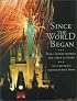 SINCE THE WORLD BEGAN: WALT DISNEY WORLD: THE FIRST 25 YEARS