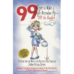 99 Ways to Make a Flight Attendant Fly--Off the Handle: A Guide for the Novice or Oblivious Air Traveler