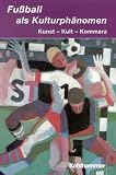 Fu�ball als Kulturph�nomen: Kunst - Kult - Kommerz - Markwart Herzog
