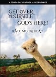 Get Over Yourself; God's Here!: A Forty-Day Journey of Repentance