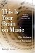 This Is Your Brain on Music: The Science of a Human Obsession by Daniel J. Levitin