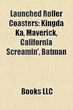 Launched Roller Coasters: Kingda Ka, Maverick, California Screamin', Batman-