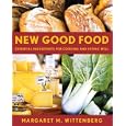 New Good Food, rev: Essential Ingredients for Cooking and Eating Well by Margaret Wittenberg