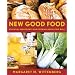 New Good Food, rev: Essential Ingredients for Cooking and Eating Well