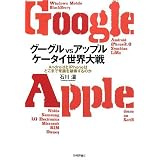 グーグルvsアップル ケータイ世界大戦 ~AndroidとiPhoneはどこまで常識を破壊するのか