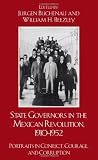 State Governors in the Mexican Revolution, 1910-1952: Portraits in Conflict, Courage, and Corruption (Latin American Silhouettes)