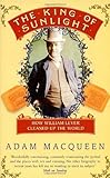 The King of Sunlight: How William Lever Cleaned  Up the World