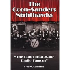 The Coon-Sanders Nighthawks: The Band That Made Radio Famous