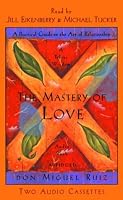 The Mastery of Love: A Practical Guide to the Art of Relationships
