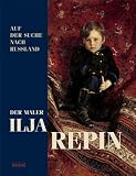 Der Maler Ilja Repin: Auf der Suche nach Russland