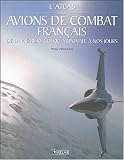 L\'atlas des avions de combat français : De la Première Guerre mondiale à nos jours