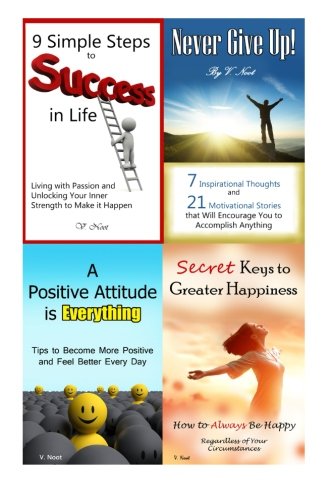 9 Simple Steps to Success in Life: Motivational Kindle Ebooks Collection of Achieving Success, Secrets to Happiness, A Positive Attitude, and Never Give Up, by V. Noot