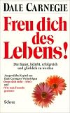 Freu dich des Lebens! Die Kunst, beliebt, erfolgreich und glücklich zu werden.