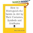 How to Distinguish the Saints in Art by Their Costumes, Symbols and Attributes