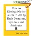 How to Distinguish the Saints in Art by Their Costumes, Symbols and Attributes
