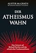 Der Atheismus-Wahn: Eine Antwort auf Richard Dawkins und den atheistischen Fundamentalismus