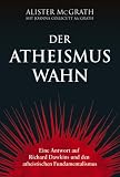 Der Atheismus-Wahn: Eine Antwort auf Richard Dawkins und den atheistischen Fundamentalismus