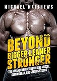 Beyond Bigger Leaner Stronger: The Advanced Guide to Building Muscle, Staying Lean, and Getting Strong (The Build Muscle, Get Lean, and Stay Healthy Series)