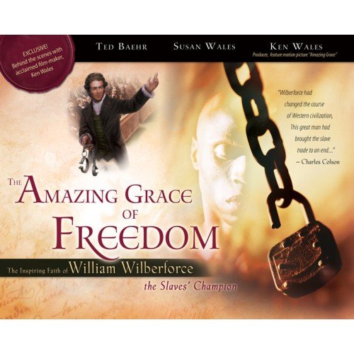 the amazing grace of freedom the inspiring faith of william wilberforce