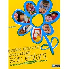 Eveiller, �panouir, encourager son enfant : La p�dagogie Montessori � la maison