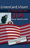 GreenCard, Visum & Citizenship der USA: Auswanderer Survival Kit, Band 3 - Flavia Westerwelle