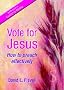 Vote for Jesus: How to Preach Effectively