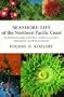 Seashore Life of the Northern Pacific Coast: An Illustrated Guide to Northern California, Oregon, Washington, and British Columbia
