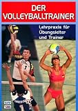 Der Volleyballtrainer. Lehrpraxis f�r �bungsleiter und Trainer