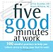 Five Good Minutes at Work: 100 Mindful Practices to Help You Relieve Stress and Bring Your Best to Work (The Five Good Minutes  Series)