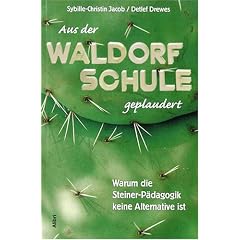 Aus der Waldorf-Schule geplaudert: Warum die Steiner-P�dagogik keine Alternative ist