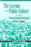 The Lyceum And Public Culture In The Nineteenth-Century United States (Rhetoric & Public Affairs)
