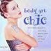 Body Art Chic: The First Step-By-Step Guide to Body Painting, Temporary Tattoos, Piercing, Hair Designs, Nail Art