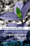 A Guide to Starting your own Complementary Therapy Practice: A Manual for the Complementary Healthcare Profession