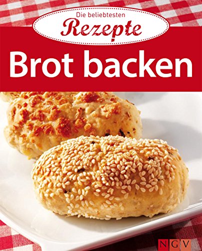 Brot backen: Die beliebtesten Rezepte (German Edition)