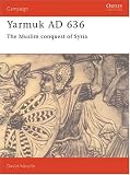 Yarmuk AD 636: The Muslim conquest of Syria (Campaign)